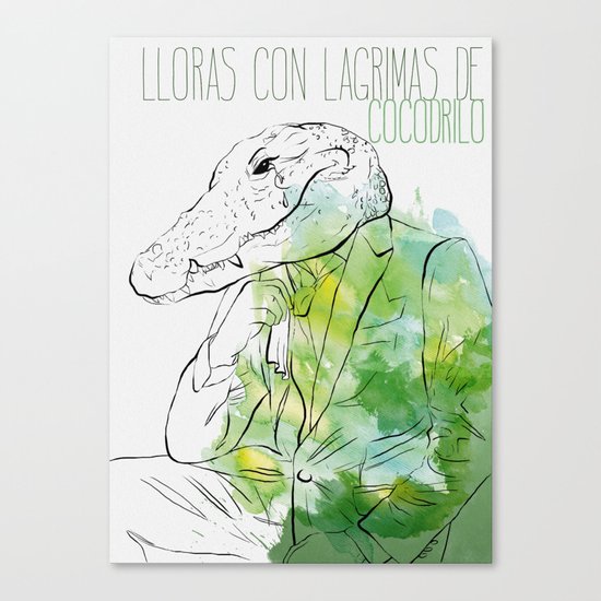 Lloras con lágrimas de cocodrilo (you cry with cocodrile tears) Canvas Print