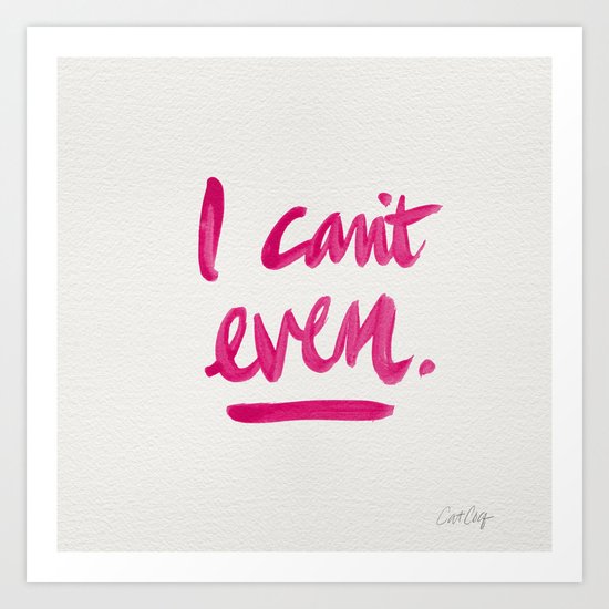 I Can't Even – Pink Ink Art Print