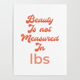 Beauty is not measured in lbs/Body Acceptance Quotes/Body Positivity Quotes Poster