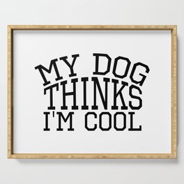 My Dog Thinks I´M Cool Serving Tray