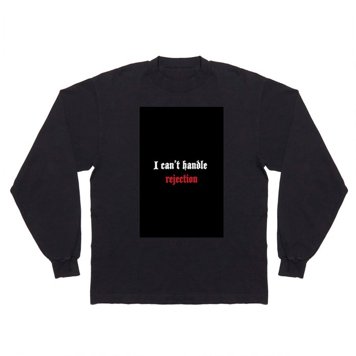 I can't handle rejection Long Sleeve T Shirt