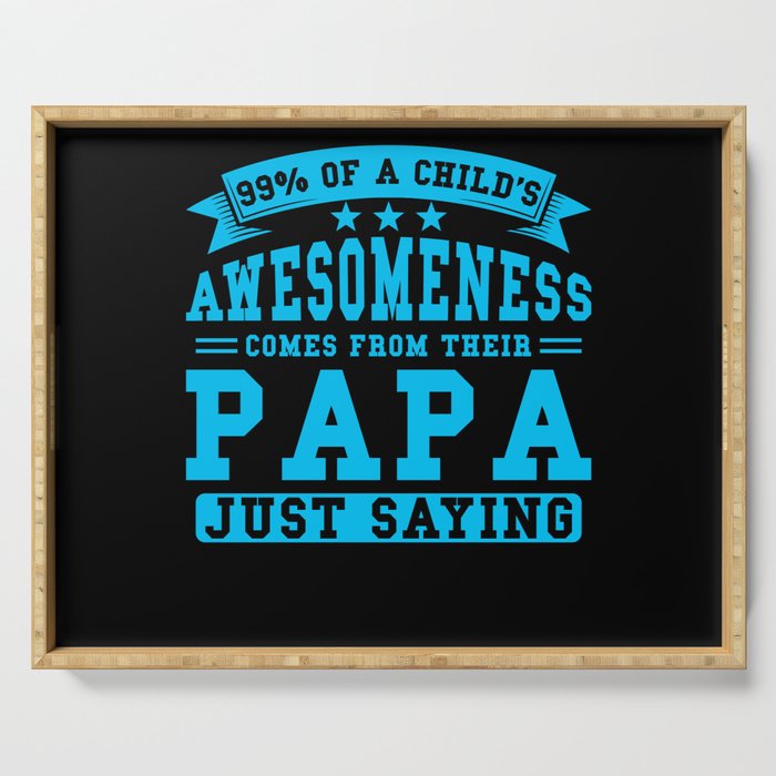 99% Childs Awesomeness comes from their Papa Serving Tray