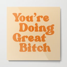 You're Doing Great Bitch Metal Print | Positivity, Love, Optimism, Motivation, Monday, Womens, Living, Positive, Quote, Lettering 