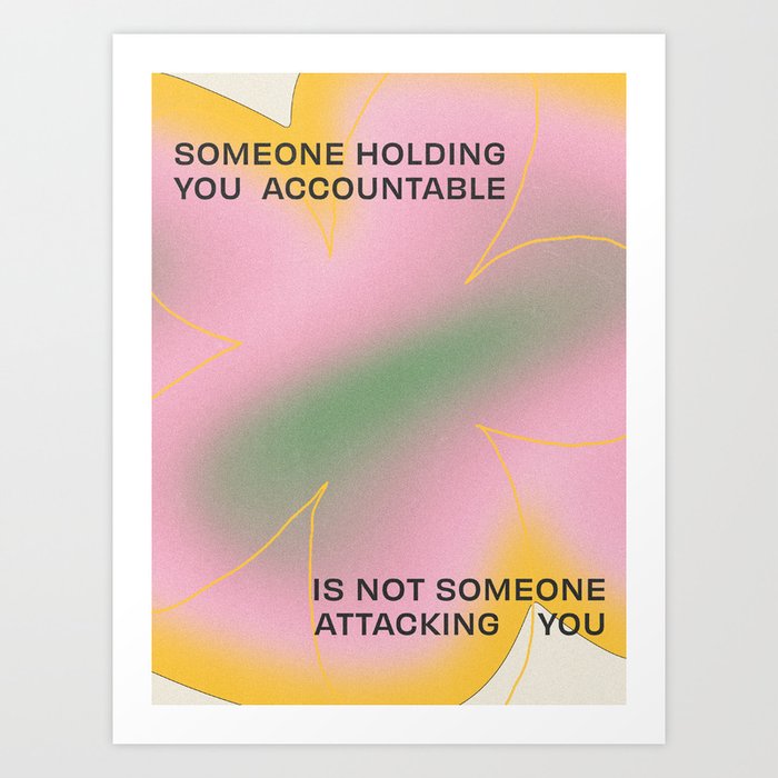 Someone Holding You Accountable Is Not Someone Attacking You Art Print