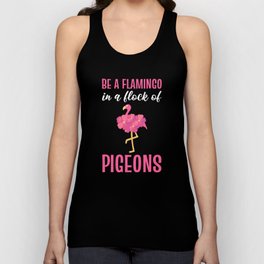 Be A Flamingo In A Flock Of Pigeons Pink Flamingo Unisex Tank Top