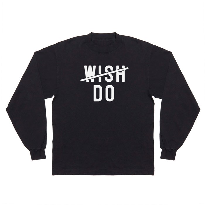 Don't Wish Do Motivational Quote Long Sleeve T Shirt