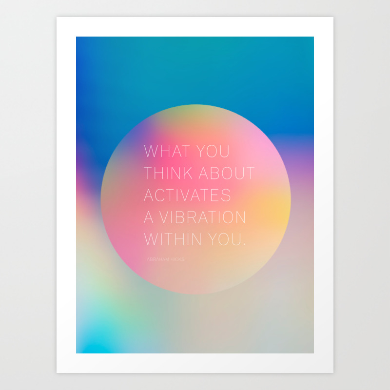 What you think about activates a vibration within you. Abraham Hicks Art  Print by The Art of the Pause | Society6