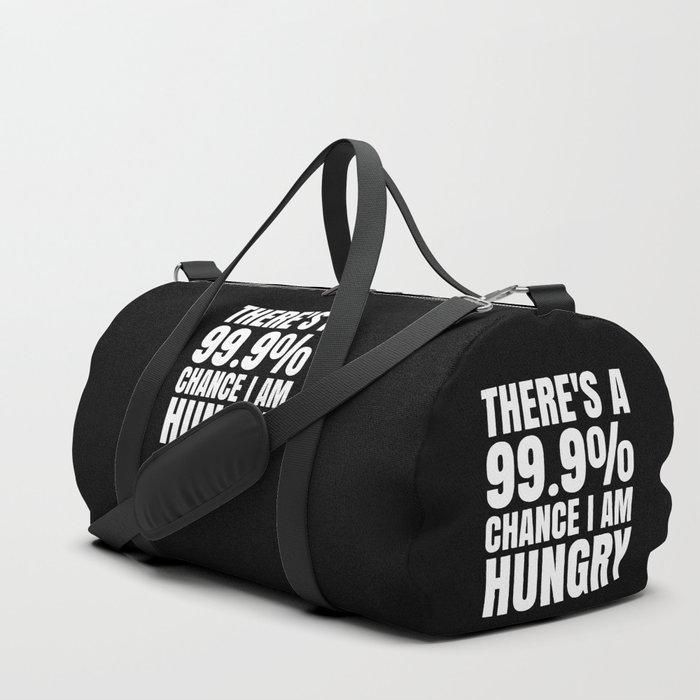 THERE'S A 99.9% PERCENT CHANCE I AM HUNGRY (Black & White) Duffle Bag