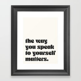 "the way you speak to yourself matters" Framed Art Print