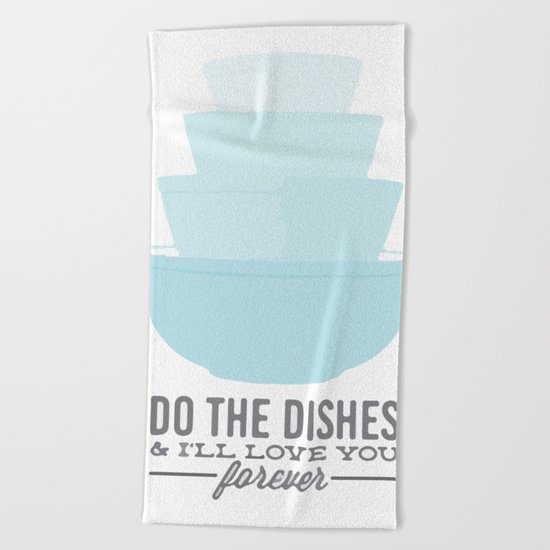 Do the dishes & i'll love you forever Beach Towel