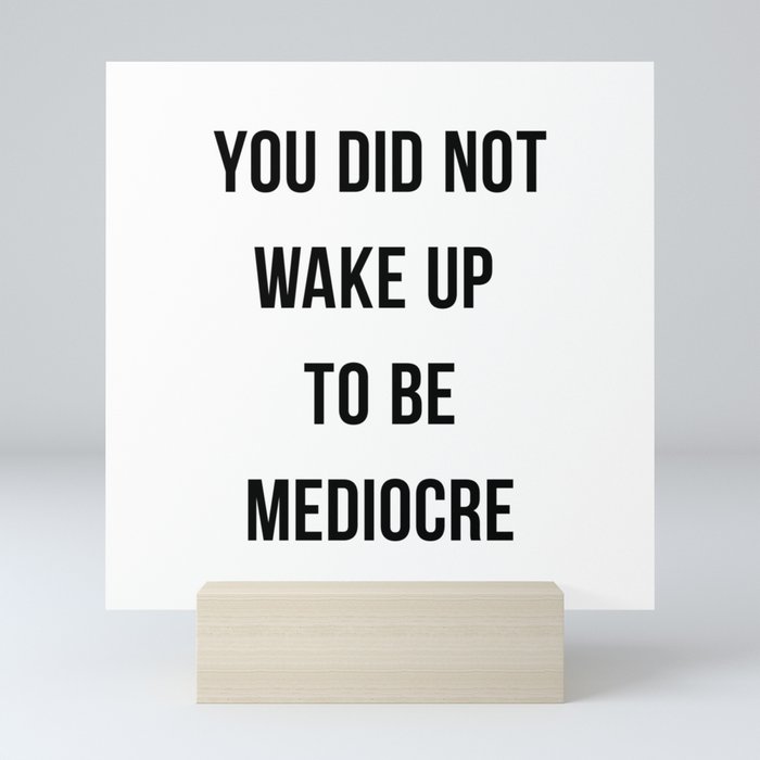 You Did Not Wake Up To Be Mediocre Mini Art Print