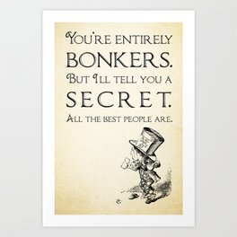 Alice in Wonderland Quote ~ The Mad Hatter ~ You're entirely bonkers, All the best people are. 0110 Art Print