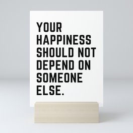 Your Happiness Should Not Depend On Someone Else Mini Art Print