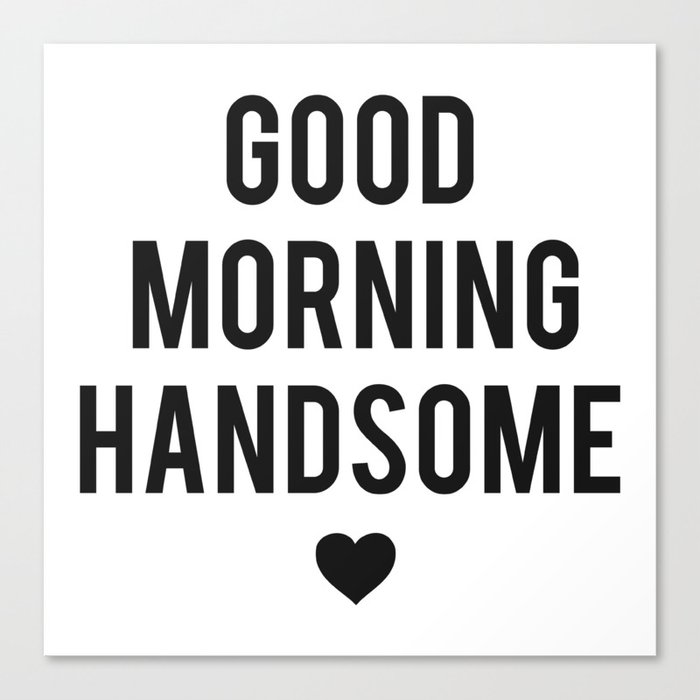Good Morning Handsome Canvas Print by heartsparkle | Society6