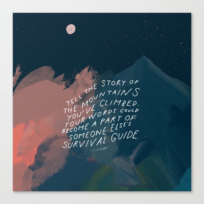 "Tell The Story Of The Mountains You've Climbed. Your Words Could Become A Part Of Someone Else's Survival Guide." Canvas Print