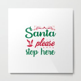 Santa Please Stop Here Metal Print | Newyear, Christmas, X Mas, Gift, Please, Merrychristmas, Christmastree, Sweet, Love, Happy 