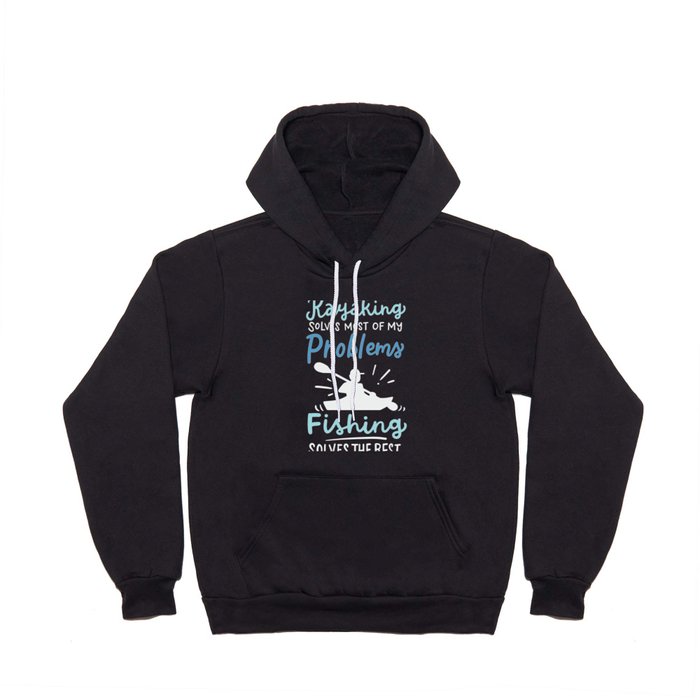 Kayaking Solves Most Of My Problems Fishing Solves The Rest Hoody