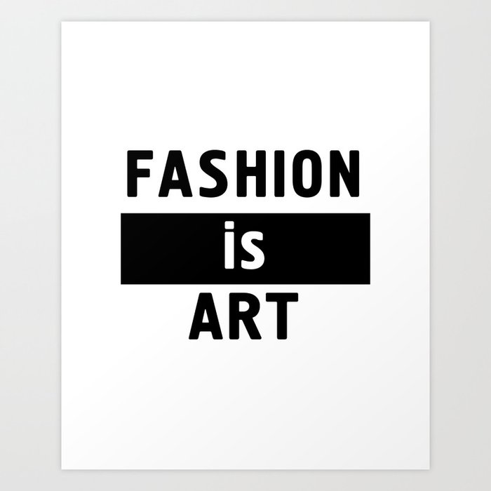 FASHION IS ART - fashion art quote Art Print