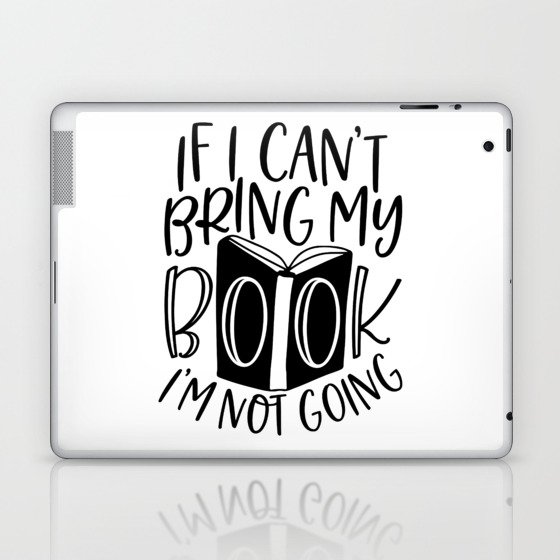 If I Can't Bring My Book I'm Not Going Laptop & iPad Skin