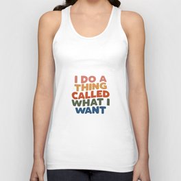 I Do a Thing Called What I Want I Do a Thing Called What I Want Unisex Tank Top