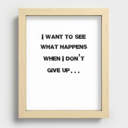 I want to see what happens when I don't give up Recessed Framed Print