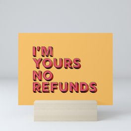I am yours no refunds - typography Mini Art Print