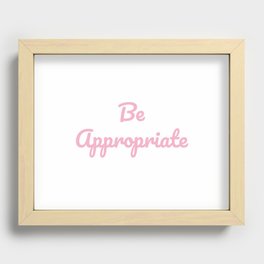 Be Appropriate Pink and White Recessed Framed Print
