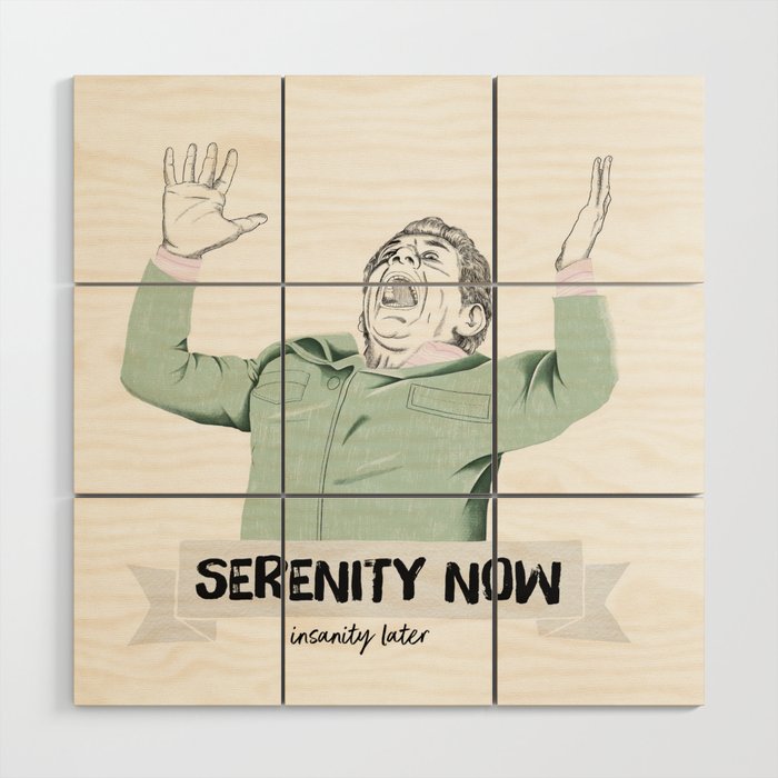 Serenity now, isanity later Wood Wall Art