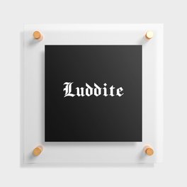 "Luddite" in white gothic letters - blackletter style Floating Acrylic Print