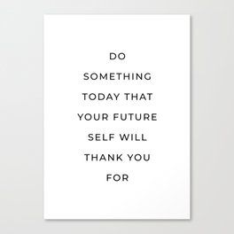 Do something today that your future self will thank you for Canvas Print