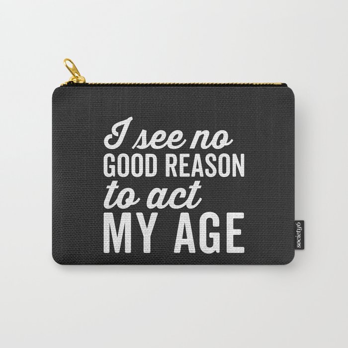 No Good Reason Act My Age Funny Sarcastic Saying Carry-All Pouch
