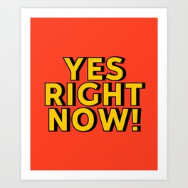 Yes Right Now! Art Print | Selflove, Yes, Inspirationalquotes, Lettering, Famousquotes, Motivationalquotes, Funny, Equality, Popularquotes, Vacation 