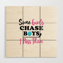 Some Girls Chase Boys I Pass Them Wood Wall Art