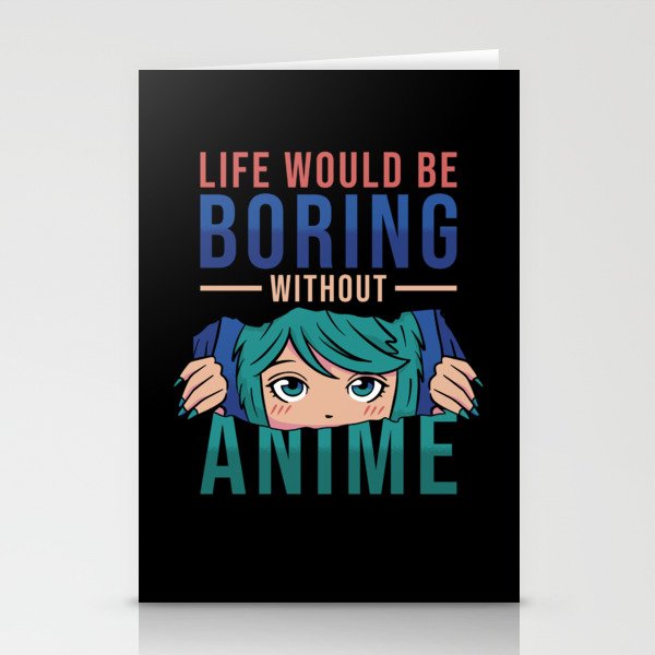 Anime Life would be boring without Anime Stationery Cards