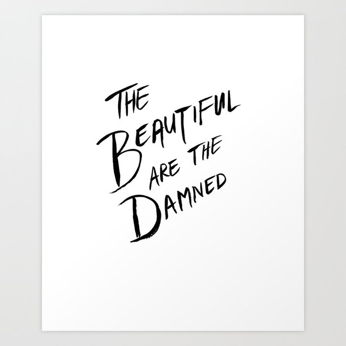The Beautiful ARE the Damned Art Print