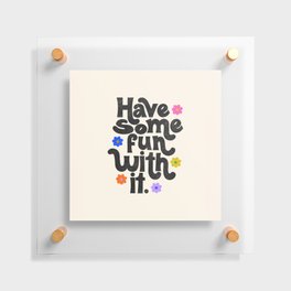 Have Some Fun With It - Cream Floating Acrylic Print