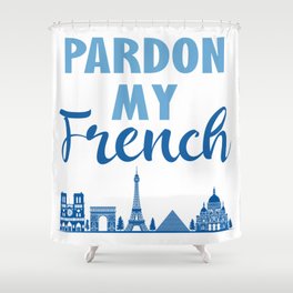 Pardon My French - Funny French Puns Shower Curtain