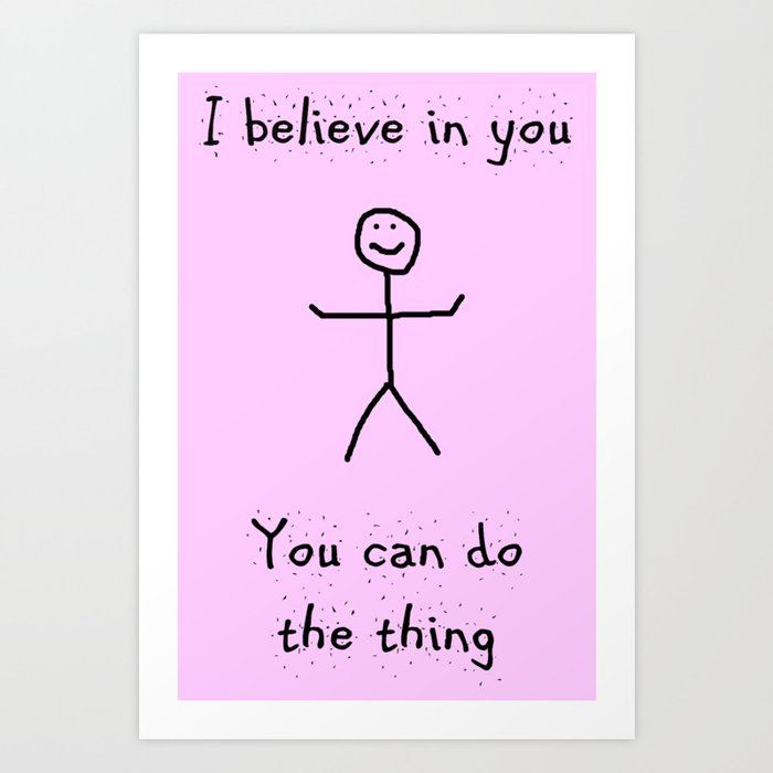 I Believe In You You Can Do The Thing Art Print By Ablemable Society6