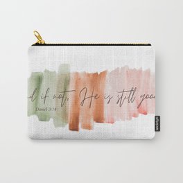 And If Not He Is Still Good - Daniel 3:18 Carry-All Pouch