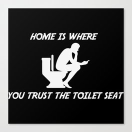 Home is where you trust the toilet seat Canvas Print