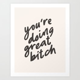 YOU'RE DOING GREAT BITCH black and white Art Print