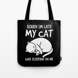 Sorry I'm Late My Cat Was Sleeping On Me Tote Bag