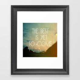 The Best Is Yet To Come Framed Art Print