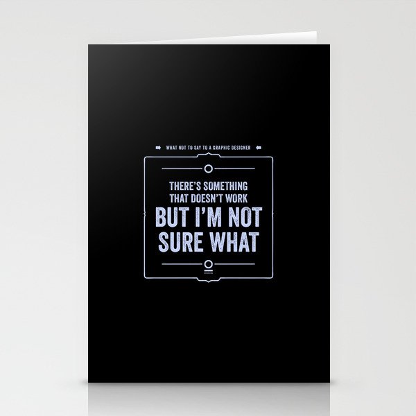 What not to say to a graphic designer. - "Not sure what" Stationery Cards