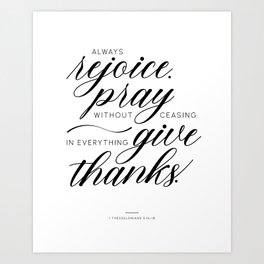1 Thessalonians 5:16-18 Always rejoice. Pray without ceasing. Art Print