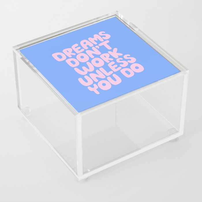 Dreams Don't Work Unless You Do Acrylic Box