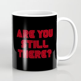 Are You Still There? Coffee Mug
