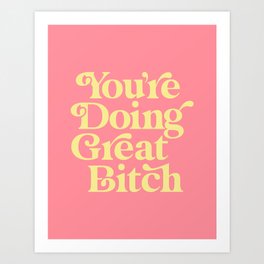 You're Doing Great Bitch in pink and yellow Art Print
