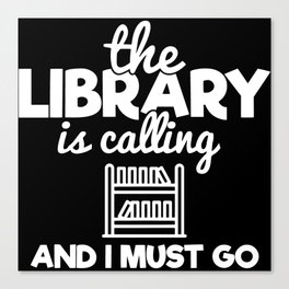 The Library Is Calling And I Must Go Funny Bookworm Reading Saying Canvas Print
