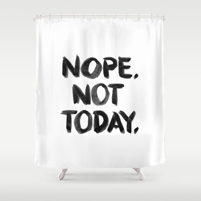 Nope. Not Today. [black lettering] Shower Curtain
